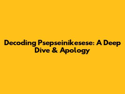 Decoding Psepseinikesese: A Deep Dive & Apology