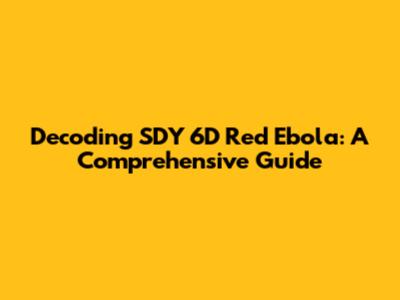 Decoding SDY 6D Red Ebola: A Comprehensive Guide