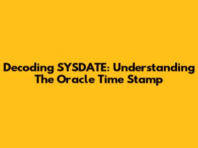 Decoding SYSDATE: Understanding The Oracle Time Stamp