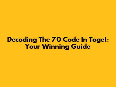 Decoding The 70 Code In Togel: Your Winning Guide