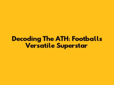 Decoding The ATH: Football's Versatile Superstar