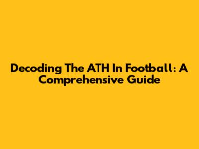 Decoding The ATH In Football: A Comprehensive Guide