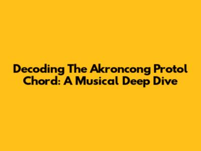 Decoding The Akroncong Protol Chord: A Musical Deep Dive