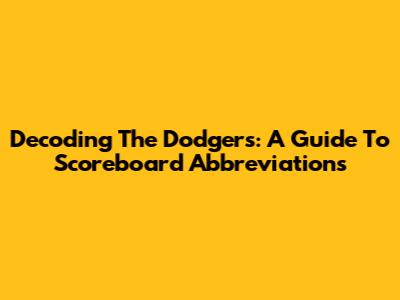 Decoding The Dodgers: A Guide To Scoreboard Abbreviations