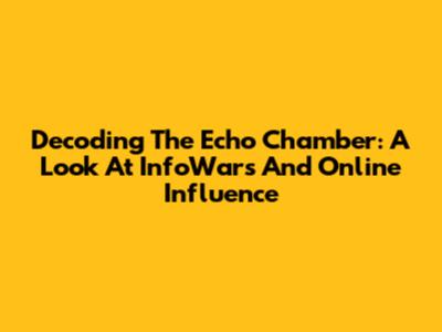 Decoding The Echo Chamber: A Look At InfoWars And Online Influence