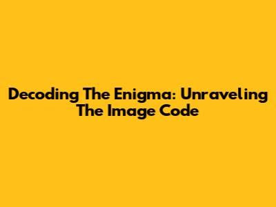 Decoding The Enigma: Unraveling The Image Code
