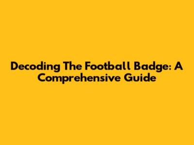 Decoding The Football Badge: A Comprehensive Guide