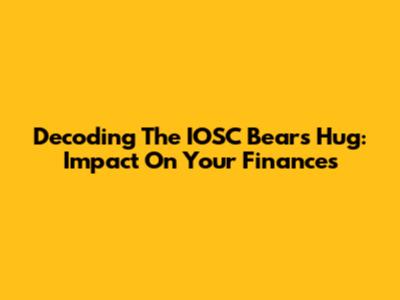 Decoding The IOSC Bears Hug: Impact On Your Finances