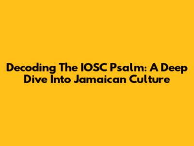 Decoding The IOSC Psalm: A Deep Dive Into Jamaican Culture