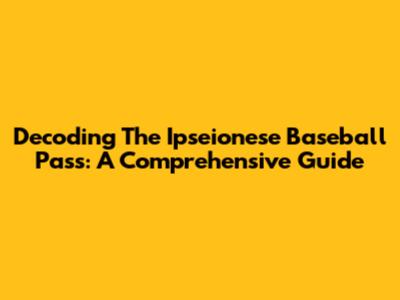Decoding The Ipseionese Baseball Pass: A Comprehensive Guide