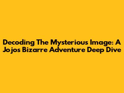 Decoding The Mysterious Image: A Jojo's Bizarre Adventure Deep Dive
