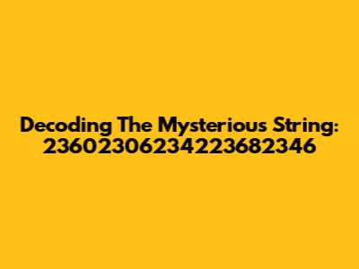 Decoding The Mysterious String: 23602306234223682346