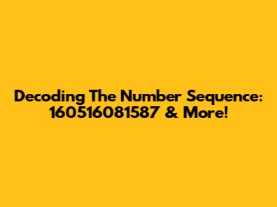 Decoding The Number Sequence: 160516081587 & More!