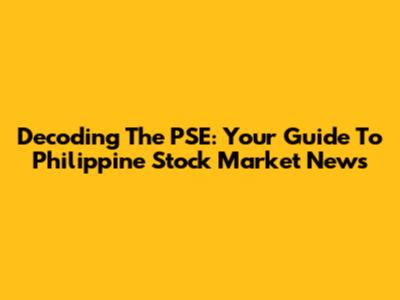 Decoding The PSE: Your Guide To Philippine Stock Market News