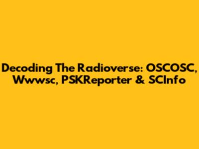 Decoding The Radioverse: OSCOSC, Wwwsc, PSKReporter & SCInfo