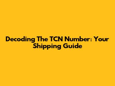 Decoding The TCN Number: Your Shipping Guide