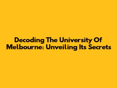 Decoding The University Of Melbourne: Unveiling Its Secrets