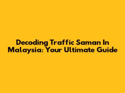 Decoding Traffic Saman In Malaysia: Your Ultimate Guide
