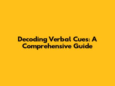 Decoding Verbal Cues: A Comprehensive Guide