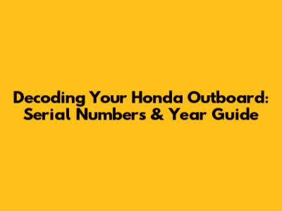 Decoding Your Honda Outboard: Serial Numbers & Year Guide
