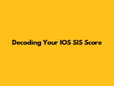Decoding Your IOS SIS Score