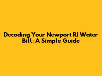 Decoding Your Newport RI Water Bill: A Simple Guide