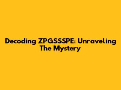Decoding ZPGSSSPE: Unraveling The Mystery