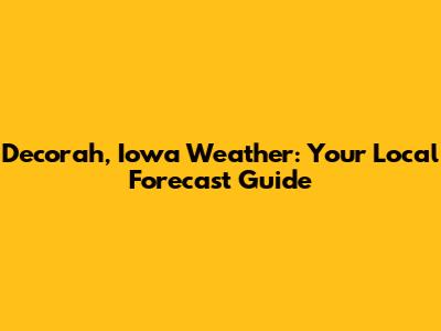 Decorah, Iowa Weather: Your Local Forecast Guide