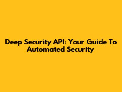 Deep Security API: Your Guide To Automated Security