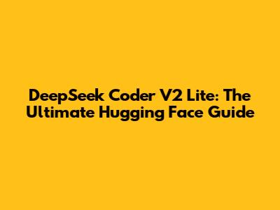 DeepSeek Coder V2 Lite: The Ultimate Hugging Face Guide