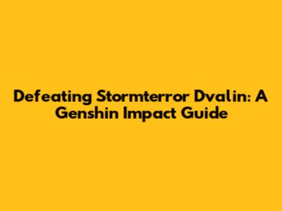 Defeating Stormterror Dvalin: A Genshin Impact Guide