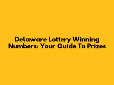 Delaware Lottery Winning Numbers: Your Guide To Prizes