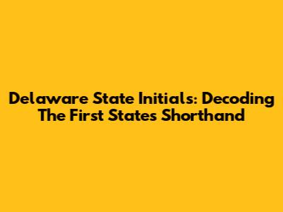 Delaware State Initials: Decoding The First State's Shorthand