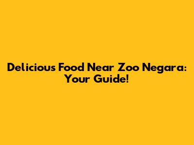 Delicious Food Near Zoo Negara: Your Guide!