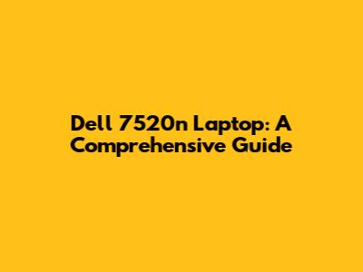Dell 7520n Laptop: A Comprehensive Guide