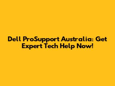 Dell ProSupport Australia: Get Expert Tech Help Now!