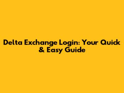 Delta Exchange Login: Your Quick & Easy Guide
