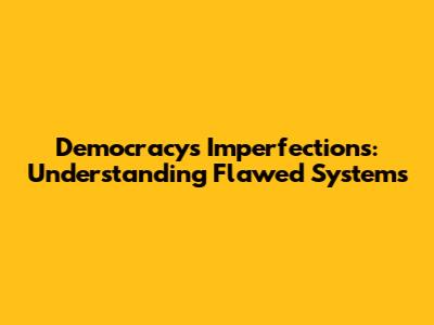 Democracy's Imperfections: Understanding Flawed Systems