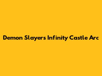 Demon Slayer's Infinity Castle Arc