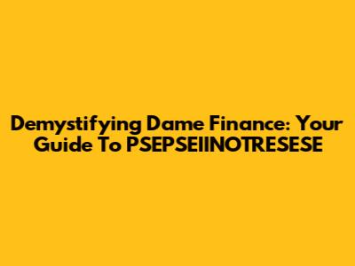 Demystifying Dame Finance: Your Guide To PSEPSEIINOTRESESE
