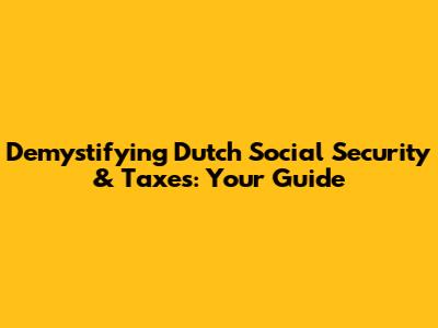 Demystifying Dutch Social Security & Taxes: Your Guide