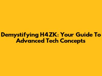 Demystifying H4ZK: Your Guide To Advanced Tech Concepts