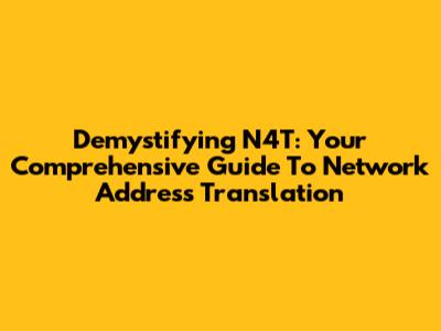 Demystifying N4T: Your Comprehensive Guide To Network Address Translation