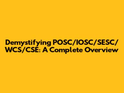Demystifying POSC/IOSC/SESC/WCS/CSE: A Complete Overview