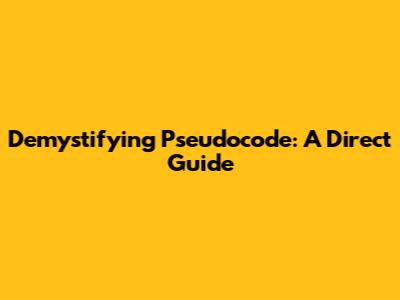 Demystifying Pseudocode: A Direct Guide