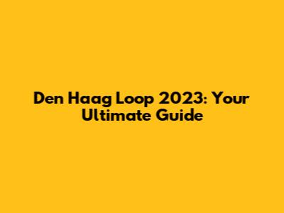 Den Haag Loop 2023: Your Ultimate Guide