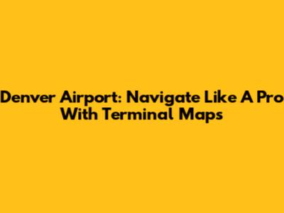 Denver Airport: Navigate Like A Pro With Terminal Maps