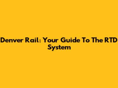 Denver Rail: Your Guide To The RTD System
