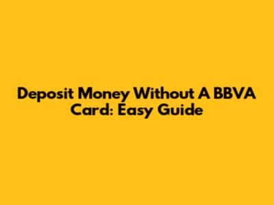 Deposit Money Without A BBVA Card: Easy Guide