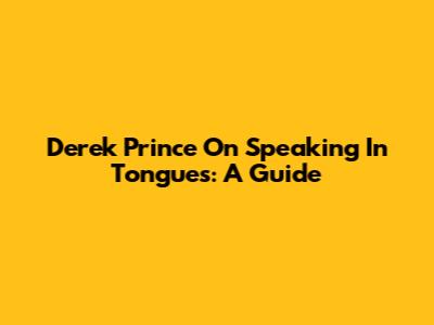 Derek Prince On Speaking In Tongues: A Guide